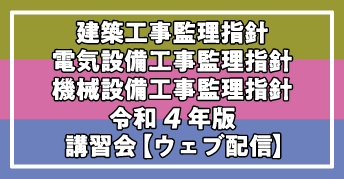 『建築工事監理指針　令和4年版』<br>『電気設備工事監理指針　令和4年版』<br>『機械設備工事監理指針　令和4年版』<br>講習会【ウェブ配信】