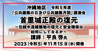 沖縄地区 令和5年度「公共建築の日」及び「公共建築月間」講演会<br>「首里城正殿の復元」<br>～伝統木造建築物の復元と安全確保は如何にしてなるか～<br>開催