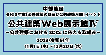 中部地区 令和5年度「公共建築の日」及び「公共建築月間」イベント<br> 公共建築Web展示館IV<br>～公共建築におけるSDGsに応える取り組み～