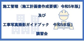 『公共建築工事標準仕様書に基づく<br>建築／電気設備／機械設備工事の<br>施工管理（施工計画書作成要領）令和5年版』<br>及び<br>『営繕工事写真撮影要領による<br>工事写真撮影ガイドブック<br>建築工事編/電気設備工事編/機械設備工事編<br>令和5年版』講習会